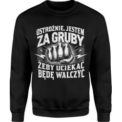  Bluza męska Ostrożnie jestem za gruby żeby uciekać będę walczyć dla grubego