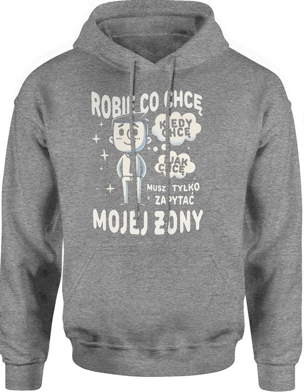 Bluza męska z kapturem Robię Co Chcę Kiedy Chcę I Jak Chcę Muszę Tylko Zapytać Mojej Żony szara